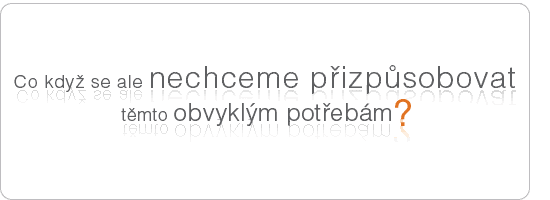 Co když se ale nechceme přizpůsobovat těmto obvyklým potřebám?